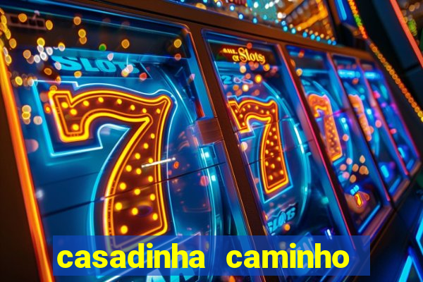 casadinha caminho da sorte